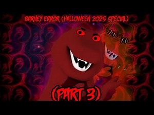 Barney Error (Halloween 2025 Special) (Part 3)