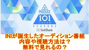 INIが誕生したオーディション番組の内容や視聴方法は？無料で見れるの？｜現役子育てママの視点