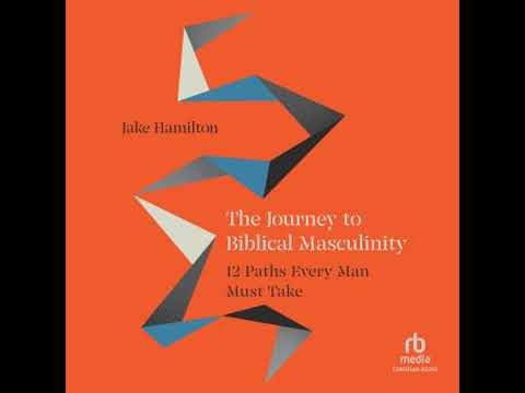 Journey to Biblical Masculinity: 12 Paths Every Man Must Take - Jake Hamilton