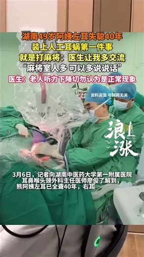 湖南49岁阿姨左耳失聪40年装上人工耳蜗第一件事就是打麻将：医生让我多交流“麻将室人多 可以多说说话”医生：老人听力下降切勿认为是正常现象