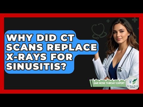 Why Did CT Scans Replace X-rays For Sinusitis? - Ear Nose Throat Expert