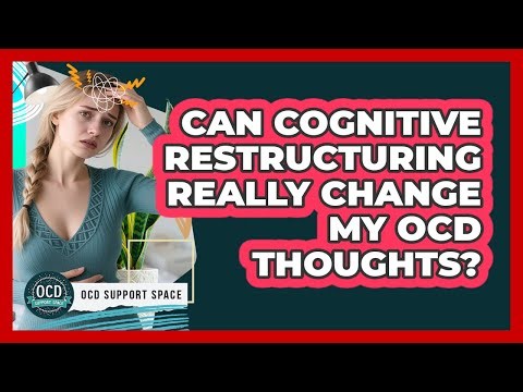 Can Cognitive Restructuring Really Change My OCD Thoughts? - OCD Support Space