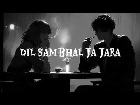 Dil Sam bhal Ja Jara