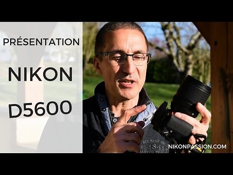 Nikon D5600 présentation détaillée, avis, conseils