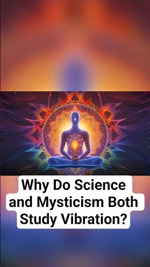 Why Do Science and Mysticism Both Study Vibration?