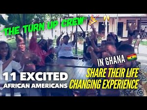 11 Excited African Americans Share Their Life Changing Experience In Ghana “The Turn Up Crew”