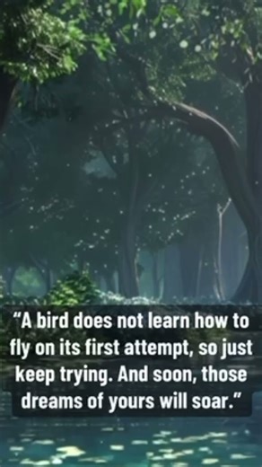 A bird does not learn 2 fly on 1st attempt, just keep trying. Soon, those dreams of yours will soar.
