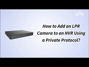 How to Add an LPR Camera to an NVR Using a Private Protocol