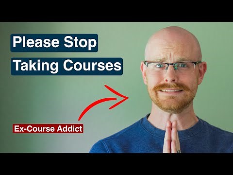 Why You Need to Stop Taking Courses (From an Ex-Course Addict)
