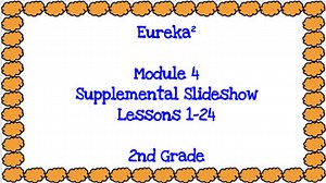 Eureka Squared 2nd Grade Module 4 Supplemental Slideshow