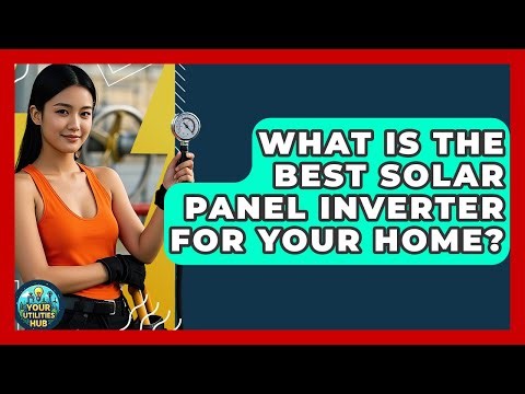 What Is The Best Solar Panel Inverter For Your Home? - Your Utilities Hub