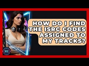 How Do I Find The ISRC Codes Assigned To My Tracks? - Electronic Mix Masters