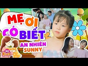 Mẹ Ơi Có Biết, Con Thương Mẹ Nhiều ♫ An Nhiên Sunny | Ca Nhạc Thiếu Nhi Vui Nhộn, Official MV 4K