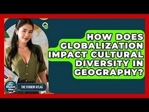How Does Globalization Impact Cultural Diversity In Geography? - The Student Atlas