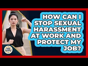 How Can I Stop Sexual Harassment At Work And Protect My Job? - Guide To Your Rights