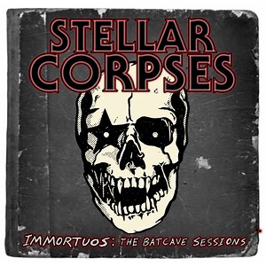 Stellar Corpses -  Immortuos: The Batcave Sessions