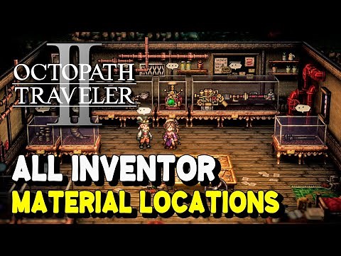 Octopath Traveler 2 ALL INVENTOR MATERIAL LOCATIONS (How to unlock All Inventor Skills)