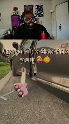 WHEN YOUR OLDER SISTER COMES TO PICK YOU UP