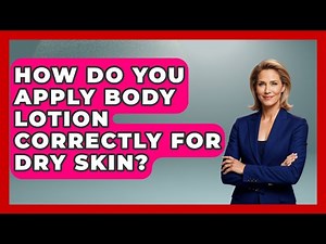 How Do You Apply Body Lotion Correctly For Dry Skin? - Skin Savvy Dermatology