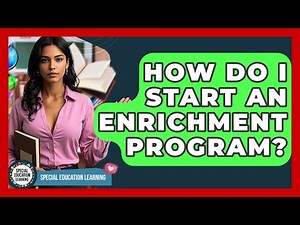 How Do I Start An Enrichment Program? - Special Education Learning