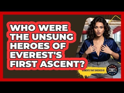 Who Were The Unsung Heroes Of Everest's First Ascent? - Moments That Shocked Us