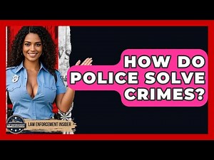 How Do Police Solve Crimes? - Law Enforcement Insider