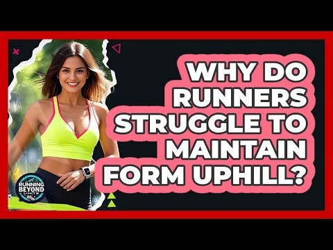 Why Do Runners Struggle To Maintain Form Uphill? - Running Beyond Limits