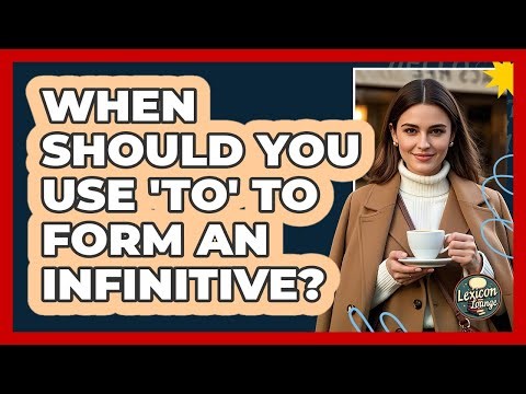 When Should You Use 'To' To Form An Infinitive?