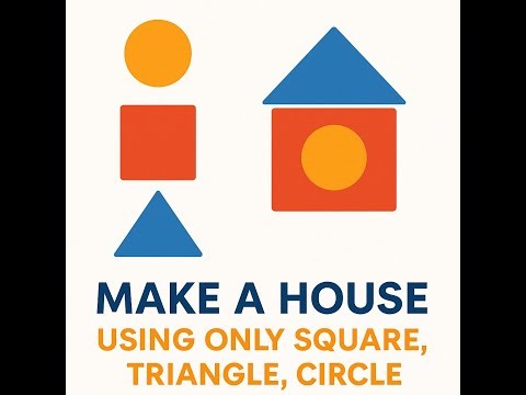 Make a house using only square, triangle, circle.