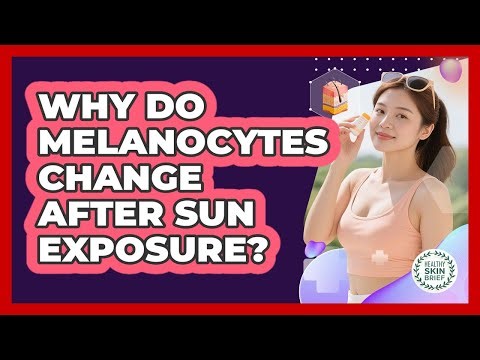 Why Do Melanocytes Change After Sun Exposure? - Healthy Skin Brief