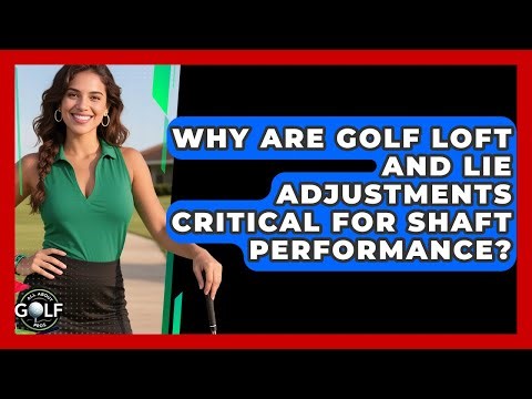 Why Are Golf Loft And Lie Adjustments Critical For Shaft Performance? - All About Golf Pros