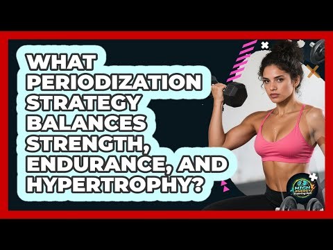 What Periodization Strategy Balances Strength, Endurance, And Hypertrophy?