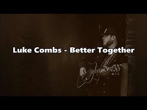 Luke Combs - Better Together - Lyrics