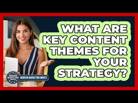 What Are Key Content Themes For Your Strategy?