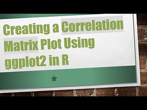 Creating a Correlation Matrix Plot Using ggplot2 in R