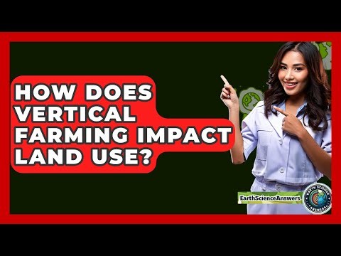How Does Vertical Farming Impact Land Use? - Earth Science Answers