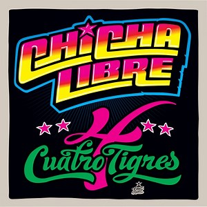 Chicha Libre - Cuatro Tigres