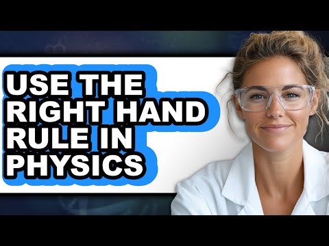 How to Use the Right Hand Rule in Physics - Full Guide