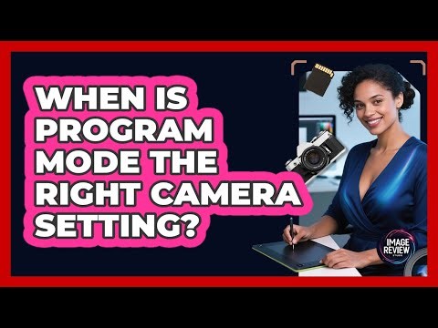 When Is Program Mode The Right Camera Setting?
