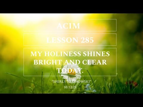 365 days of ACIM: Lesson 285 - “My Holiness shines bright and clear today”