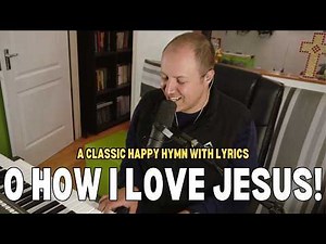 O How I Love Jesus! | Classic happy hymn | All verses with lyrics