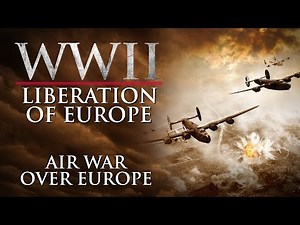 Air War Over Europe | WWII: Liberation of Europe | WWII Documentary