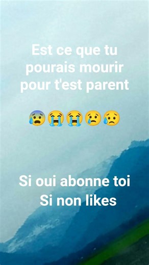 Est ce que tu pourrais mourir pour t'est parents si oui abonne toi si non likes