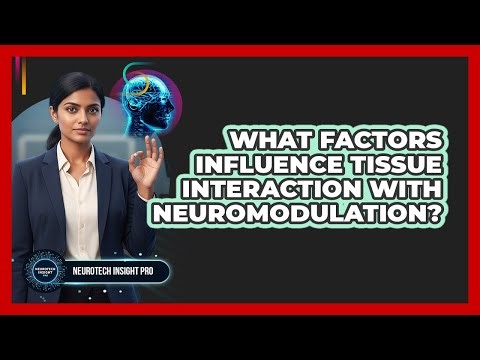 What Factors Influence Tissue Interaction With Neuromodulation?