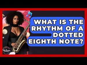 What Is The Rhythm Of A Dotted Eighth Note? - The Musician Encyclopedia