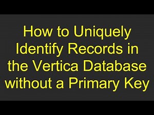 How to Uniquely Identify Records in the Vertica Database without a Primary Key