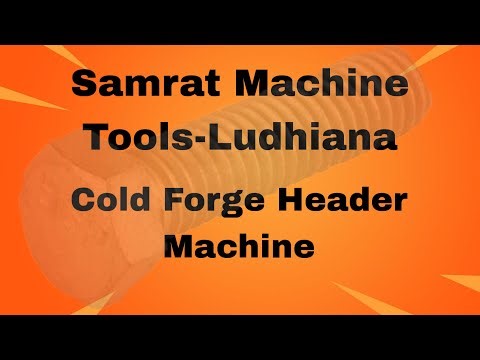 Cold Forge Header Machine | Bolt Making Machine | Samrat Machine Tools Ludhiana