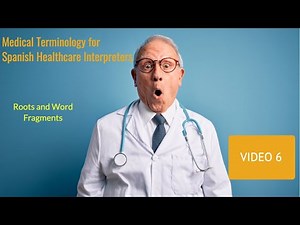 Medical Terminology for Spanish Healthcare Interpreters – Roots and Word Fragments Video 6