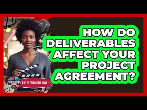How Do Deliverables Affect Your Project Agreement?