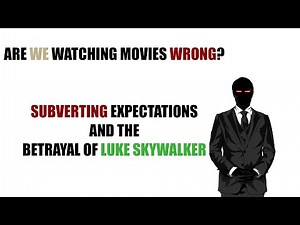 Are We Watching Movies Wrong - Subverting Expectations and the Betrayal of Luke Skywalker